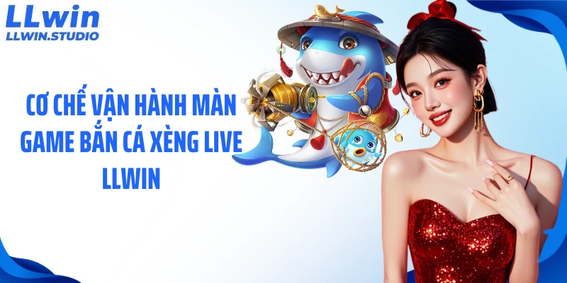 Cơ chế vận hành màn game bắn cá xèng live LLWIN