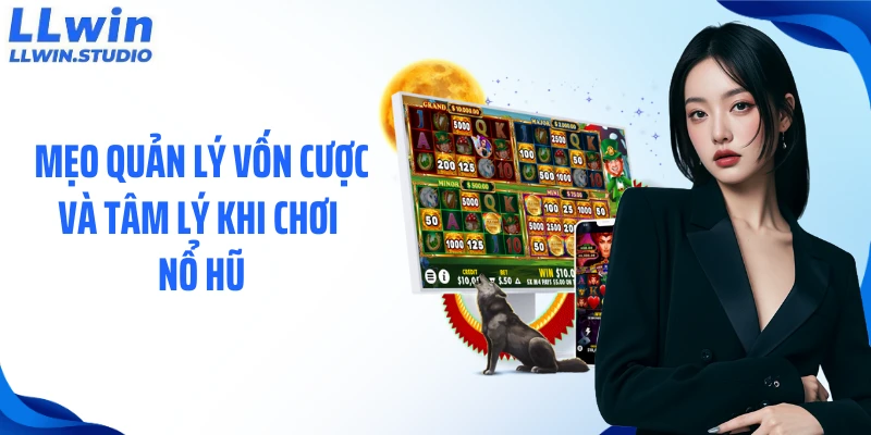 Mẹo quản lý vốn cược và tâm lý khi chơi nổ hũ