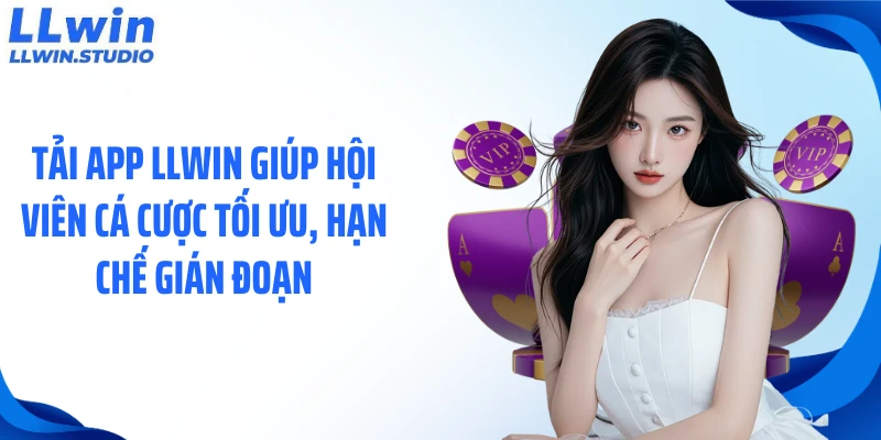 Tải app LLWIN giúp hội viên cá cược tối ưu, hạn chế gián đoạn