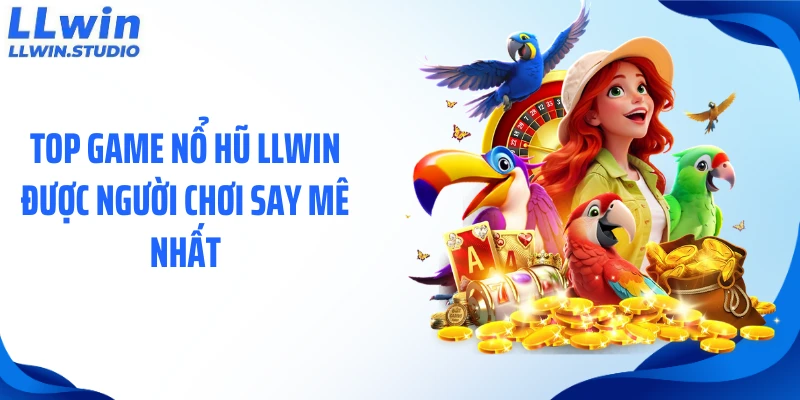 Top game nổ hũ LLWIN được người chơi say mê nhất