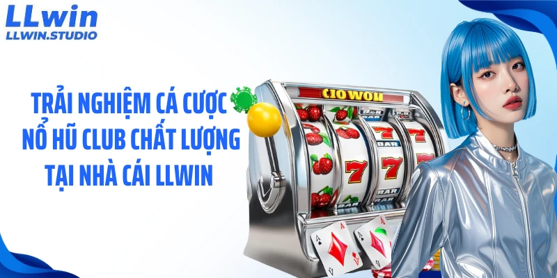 Trải nghiệm cá cược nổ hũ club chất lượng tại nhà cái LLWIN