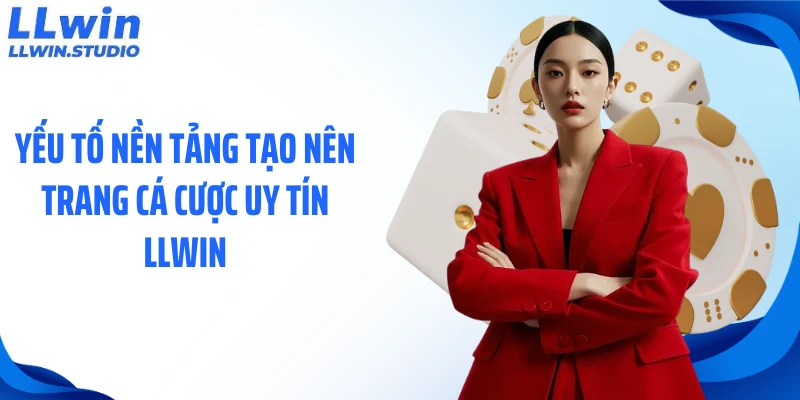 Yếu tố nền tảng tạo nên trang cá cược uy tín LLWIN