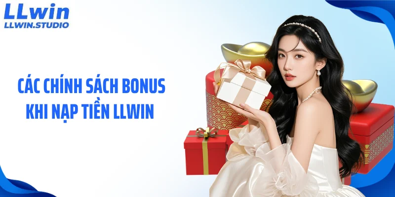 Các chính sách bonus khi nạp tiền LLWIN