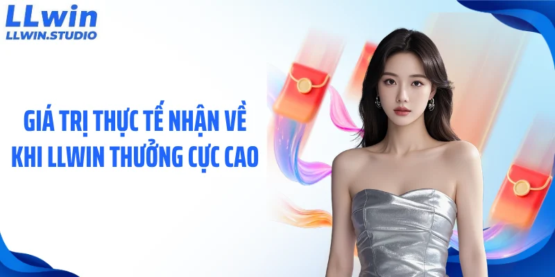 Giá trị thực tế nhận về khi LLWIN thưởng cực cao