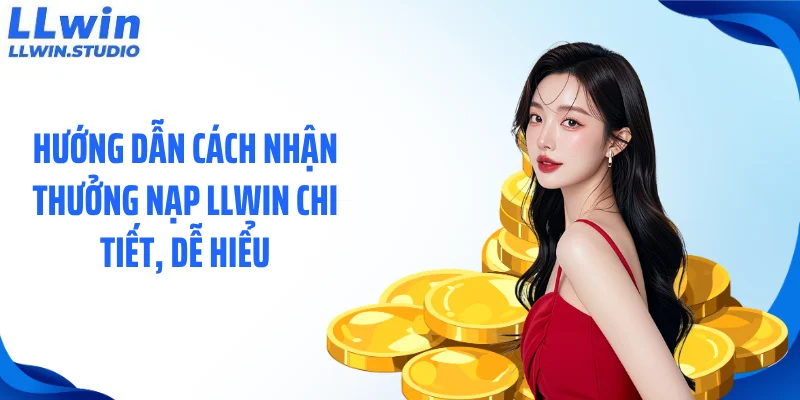 Hướng dẫn cách nhận thưởng nạp LLWIN chi tiết, dễ hiểu