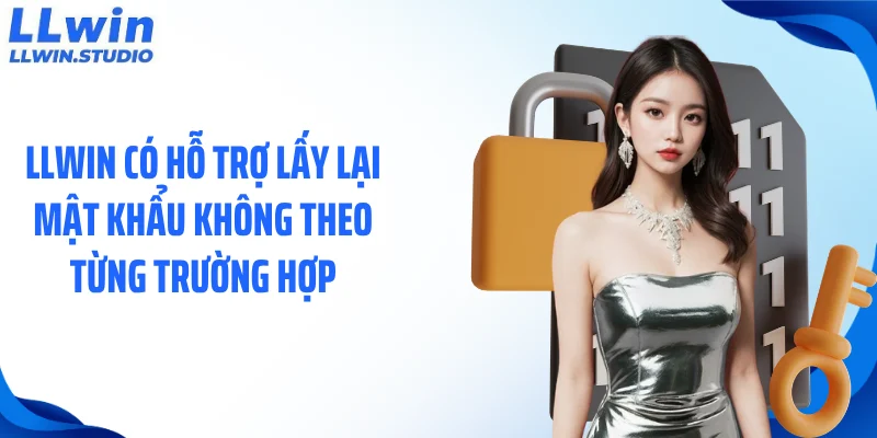 LLWIN có hỗ trợ lấy lại mật khẩu không theo từng trường hợp