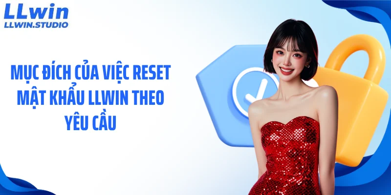 Mục đích của việc reset mật khẩu LLWIN theo yêu cầu