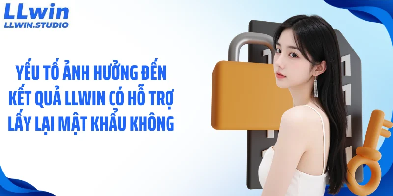 Yếu tố ảnh hưởng đến kết quả LLWIN có hỗ trợ lấy lại mật khẩu không